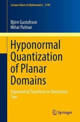 Hyponormal Quantization of Planar Domains: Exponential Transform in Dimension Two - Björn Gustafsson,Mihai Putinar - cover