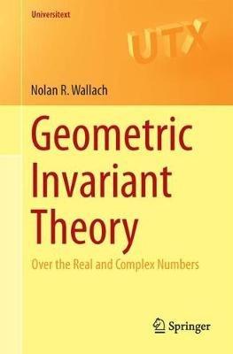 Geometric Invariant Theory: Over the Real and Complex Numbers - Nolan R. Wallach - cover