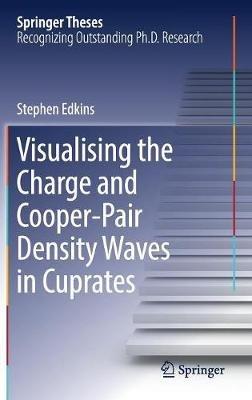 Visualising the Charge and Cooper-Pair Density Waves in Cuprates - Stephen Edkins - cover