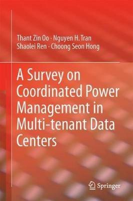 A Survey on Coordinated Power Management in Multi-Tenant Data Centers - Thant Zin Oo,Nguyen H. Tran,Shaolei Ren - cover