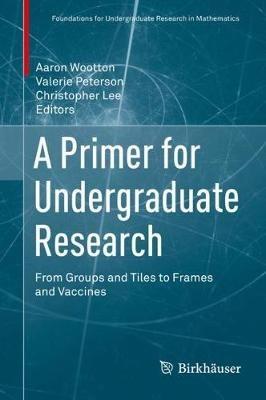 A Primer for Undergraduate Research: From Groups and Tiles to Frames and Vaccines - cover