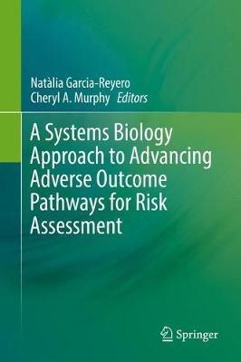 A Systems Biology Approach to Advancing Adverse Outcome Pathways for Risk Assessment - cover