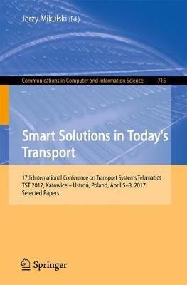 Smart Solutions in Today’s Transport: 17th International Conference on Transport Systems Telematics, TST 2017, Katowice – Ustron, Poland, April 5-8, 2017, Selected Papers - cover