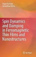 Spin Dynamics and Damping in Ferromagnetic Thin Films and Nanostructures - Anjan Barman,Jaivardhan Sinha - cover