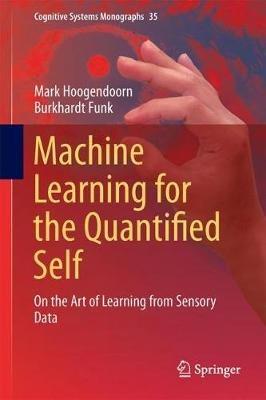 Machine Learning for the Quantified Self: On the Art of Learning from Sensory Data - Mark Hoogendoorn,Burkhardt Funk - cover