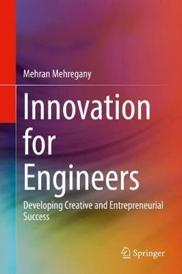 Innovation for Engineers: Developing Creative and Entrepreneurial Success - Mehran Mehregany - cover