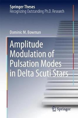 Amplitude Modulation of Pulsation Modes in Delta Scuti Stars - Dominic M. Bowman - cover