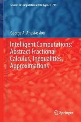 Intelligent Computations: Abstract Fractional Calculus, Inequalities, Approximations - George A. Anastassiou - cover