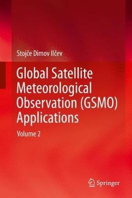 Global Satellite Meteorological Observation (GSMO) Applications: Volume 2 - Stojce Dimov Ilcev - cover