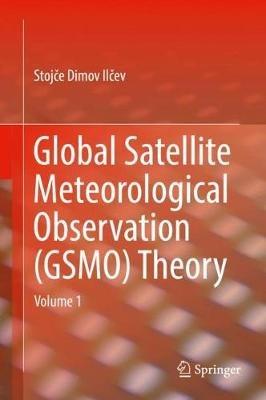 Global Satellite Meteorological Observation (GSMO) Theory: Volume 1 - Stojce Dimov Ilcev - cover