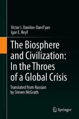 The Biosphere and Civilization: In the Throes of a Global Crisis - Victor I. Danilov-Danil'yan,Igor E. Reyf - cover