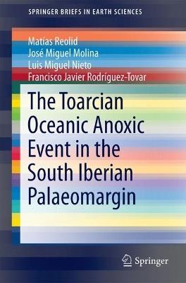 The Toarcian Oceanic Anoxic Event in the South Iberian Palaeomargin - Matías Reolid,José Miguel Molina,Luis Miguel Nieto - cover