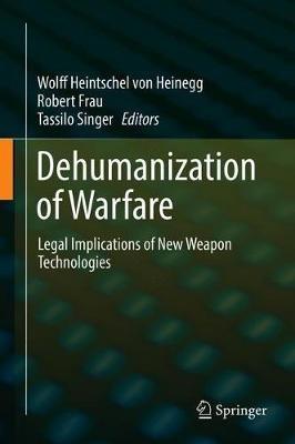Dehumanization of Warfare: Legal Implications of New Weapon Technologies - cover