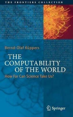 The Computability of the World: How Far Can Science Take Us? - Bernd-Olaf Küppers - cover