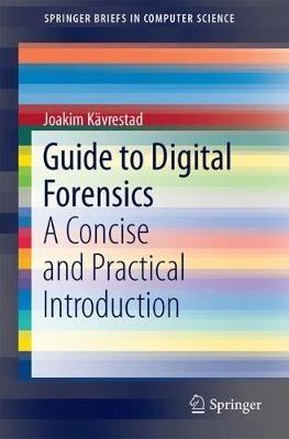 Guide to Digital Forensics: A Concise and Practical Introduction - Joakim Kävrestad - cover