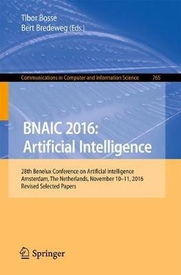 BNAIC 2016: Artificial Intelligence: 28th Benelux Conference on Artificial Intelligence, Amsterdam, The Netherlands, November 10-11, 2016, Revised Selected Papers - cover