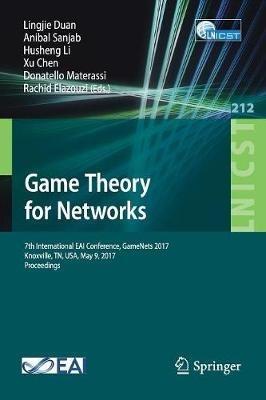 Game Theory for Networks: 7th International EAI Conference, GameNets 2017 Knoxville, TN, USA, May 9, 2017, Proceedings - cover