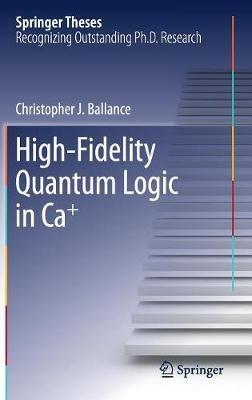 High-Fidelity Quantum Logic in Ca+ - Christopher J. Ballance - cover