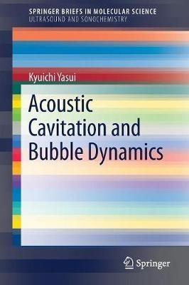 Acoustic Cavitation and Bubble Dynamics - Kyuichi Yasui - cover