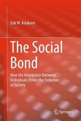 The Social Bond: How the interaction between individuals drives the evolution of society - Erik W. Aslaksen - cover