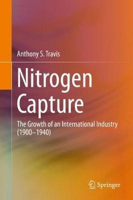 Nitrogen Capture: The Growth of an International Industry (1900–1940) - Anthony S. Travis - cover