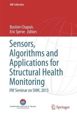 Sensors, Algorithms and Applications for Structural Health Monitoring: IIW Seminar on SHM, 2015 - cover