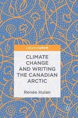 Climate Change and Writing the Canadian Arctic - Renee Hulan - cover