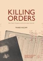 Killing Orders: Talat Pasha's Telegrams and the Armenian Genocide