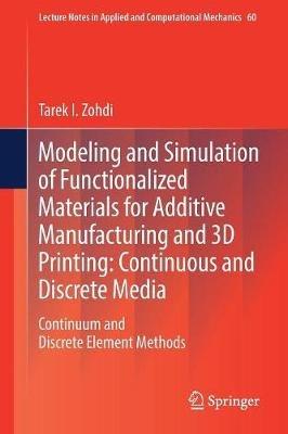 Modeling and Simulation of Functionalized Materials for Additive Manufacturing and 3D Printing: Continuous and Discrete Media: Continuum and Discrete Element Methods - Tarek I. Zohdi - cover