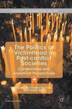 The Politics of Victimhood in Post-conflict Societies: Comparative and Analytical Perspectives