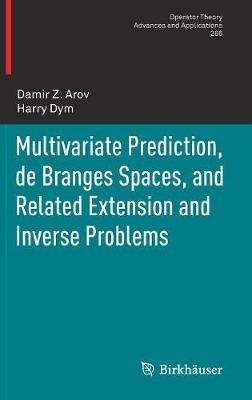 Multivariate Prediction, de Branges Spaces, and Related Extension and Inverse Problems - Damir Z. Arov,Harry Dym - cover