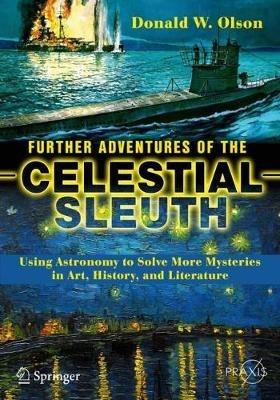Further Adventures of the Celestial Sleuth: Using Astronomy to Solve More Mysteries in Art, History, and Literature - Donald W. Olson - cover