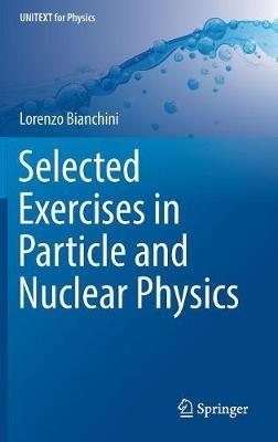 Selected Exercises in Particle and Nuclear Physics - Lorenzo Bianchini - cover