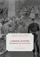 Carnival and Power: Play and Politics in a Crown Colony - Vicki Ann Cremona - cover