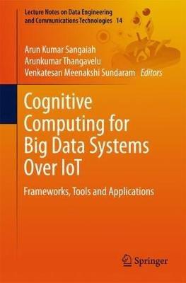 Cognitive Computing for Big Data Systems Over IoT: Frameworks, Tools and Applications - cover