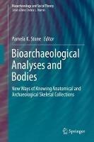 Bioarchaeological Analyses and Bodies: New Ways of Knowing Anatomical and Archaeological Skeletal Collections - cover