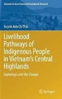 Livelihood Pathways of Indigenous People in Vietnam’s Central Highlands: Exploring Land-Use Change - Hu?nh Anh Chi Thái - cover