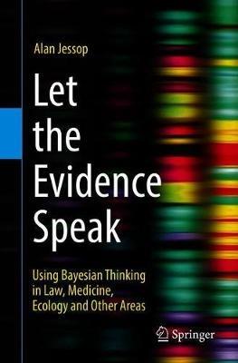 Let the Evidence Speak: Using Bayesian Thinking in Law, Medicine, Ecology and Other Areas - Alan Jessop - cover
