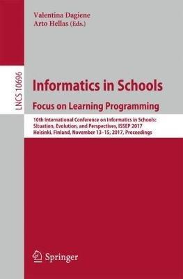 Informatics in Schools: Focus on Learning Programming: 10th International Conference on Informatics in Schools: Situation, Evolution, and Perspectives, ISSEP 2017, Helsinki, Finland, November 13-15, 2017, Proceedings - cover