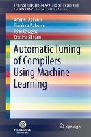 Automatic Tuning of Compilers Using Machine Learning - Amir H. Ashouri,Gianluca Palermo,John Cavazos - cover