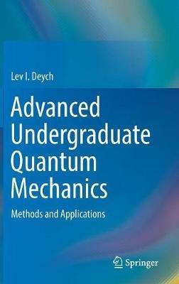 Advanced Undergraduate Quantum Mechanics: Methods and Applications - Lev I. Deych - cover