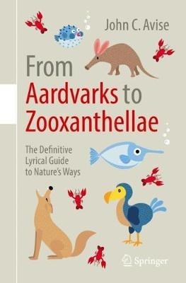 From Aardvarks to Zooxanthellae: The Definitive Lyrical Guide to Nature's Ways - John C. Avise - cover