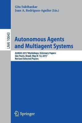 Autonomous Agents and Multiagent Systems: AAMAS 2017 Workshops, Visionary Papers, São Paulo, Brazil, May 8-12, 2017, Revised Selected Papers - cover