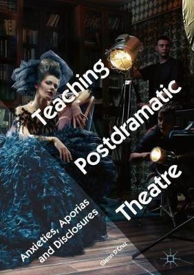 Teaching Postdramatic Theatre: Anxieties, Aporias and Disclosures - Glenn D'Cruz - cover