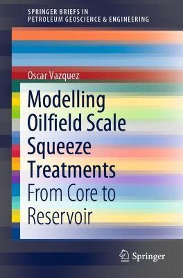 Modelling Oilfield Scale Squeeze Treatments: From Core to Reservoir - Oscar Vazquez - cover