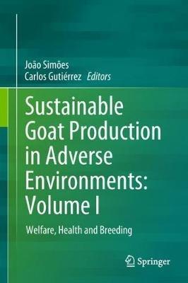 Sustainable Goat Production in Adverse Environments: Volume I: Welfare, Health and Breeding - cover