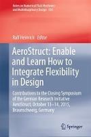 AeroStruct: Enable and Learn How to Integrate Flexibility in Design: Contributions to the Closing Symposium of the German Research Initiative AeroStruct, October 13–14, 2015, Braunschweig, Germany - cover