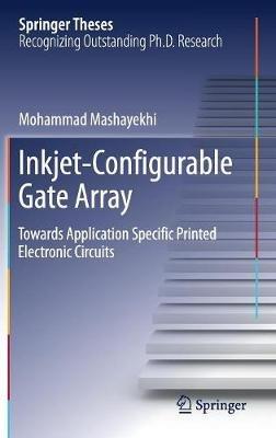 Inkjet-Configurable Gate Array: Towards Application Specific Printed Electronic Circuits - Mohammad Mashayekhi - cover