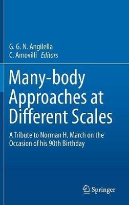 Many-body Approaches at Different Scales: A Tribute to Norman H. March on the Occasion of his 90th Birthday - cover
