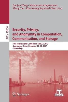 Security, Privacy, and Anonymity in Computation, Communication, and Storage: 10th International Conference, SpaCCS 2017, Guangzhou, China, December 12-15, 2017, Proceedings - cover